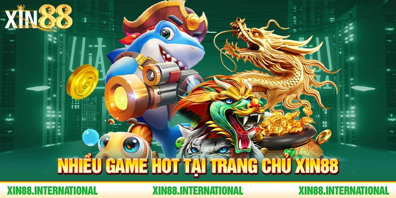 Nhiều game hot tại trang chủ Xin88